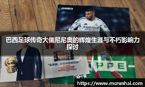 巴西足球传奇大儒尼尼奥的辉煌生涯与不朽影响力探讨